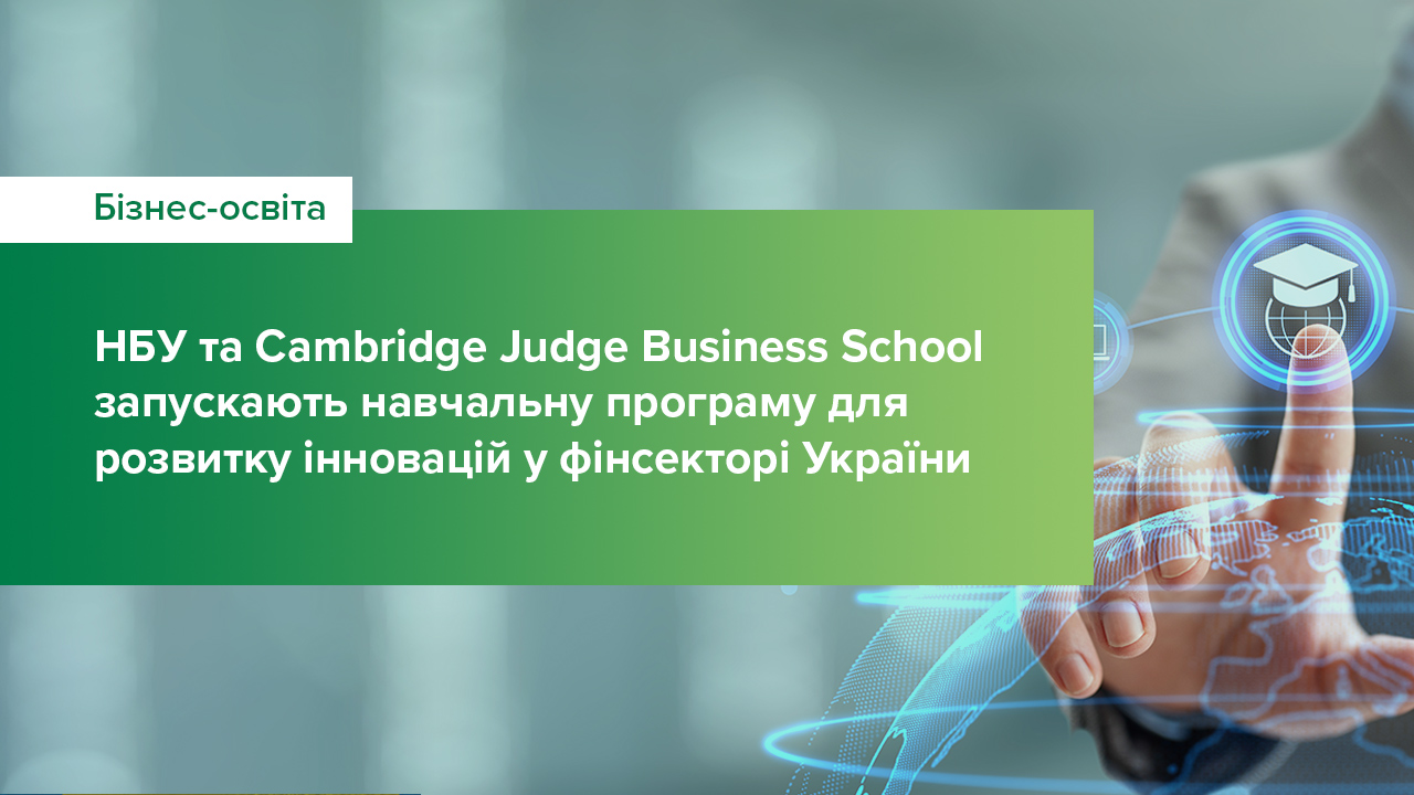 Національний банк та Cambridge Judge Business School запускають унікальну навчальну програму для розвитку інновацій у фінансовому секторі України