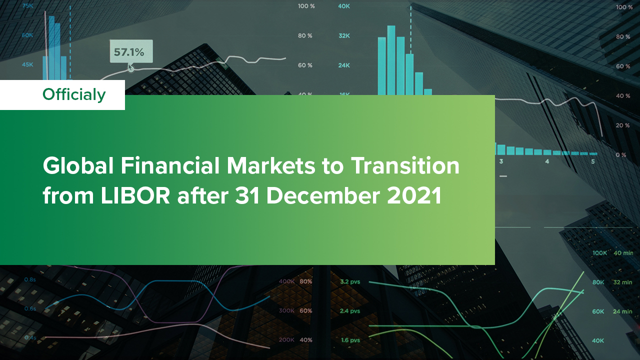 Global Financial Markets to Transition from LIBOR after 31 December 2021