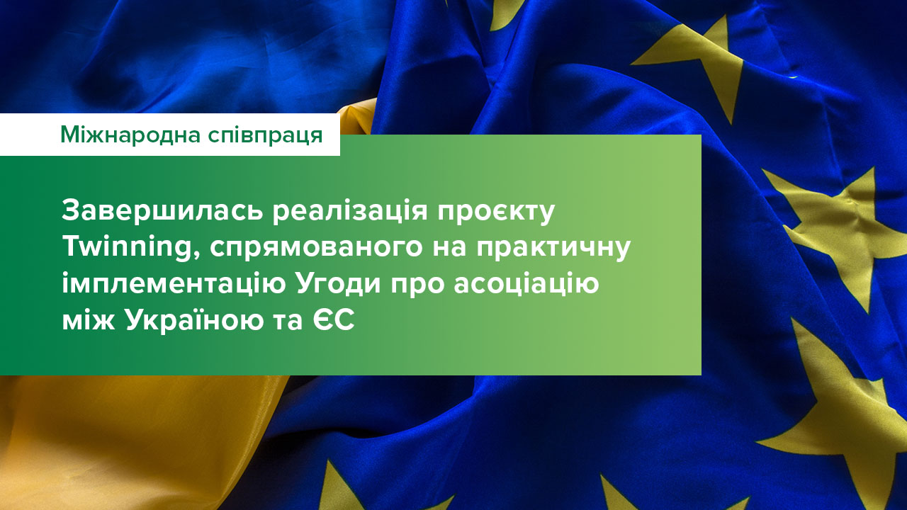Завершилася реалізація проєкту Twinning, спрямованого на практичну імплементацію Угоди про асоціацію між Україною та ЄС