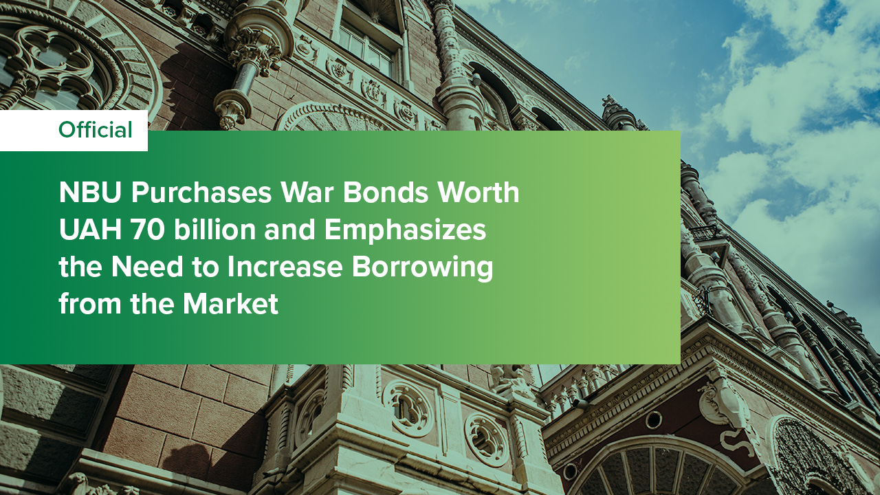 NBU Purchases War Bonds Worth UAH 70 billion and Emphasizes the Need to Increase Borrowing from the Market