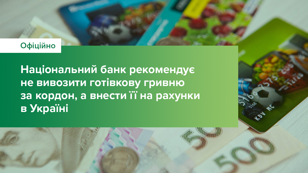 Національний банк рекомендує не вивозити готівкову гривню за кордон, а внести її на рахунки в Україні