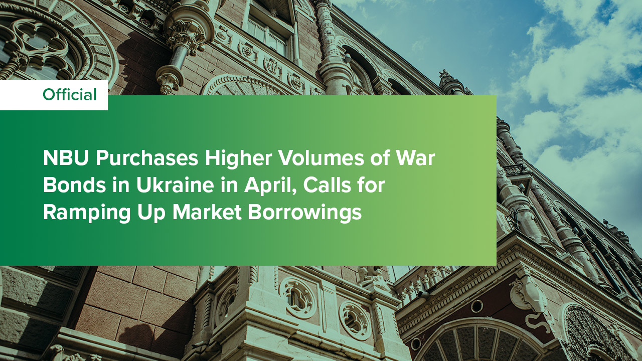 NBU Purchases Higher Volumes of War Bonds in Ukraine in April, Calls for Ramping Up Market Borrowings