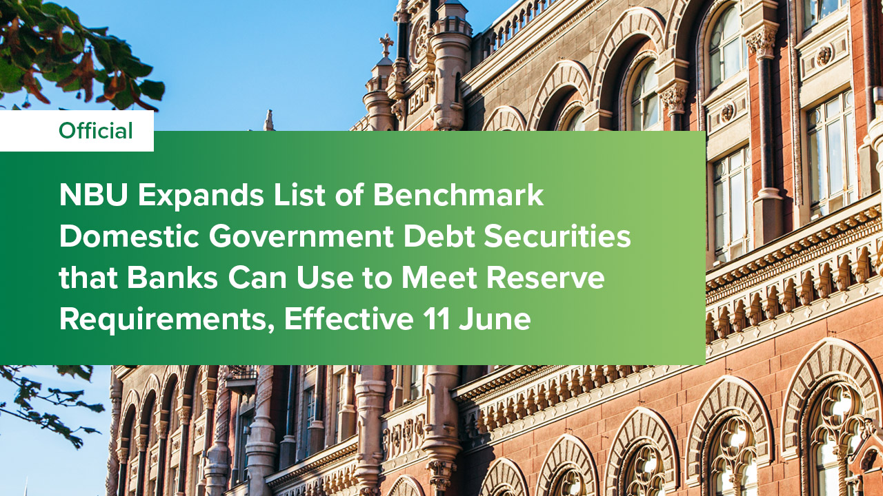 NBU Expands List of Benchmark Domestic Government Debt Securities that Banks Can Use to Meet Reserve Requirements, Effective 11 June