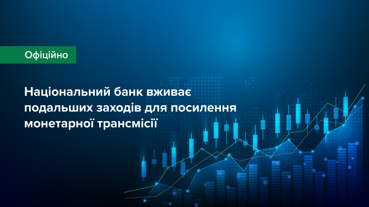 Національний банк вживає подальших заходів для посилення монетарної трансмісії та стимулювання конкуренції банків за строкові кошти вкладників