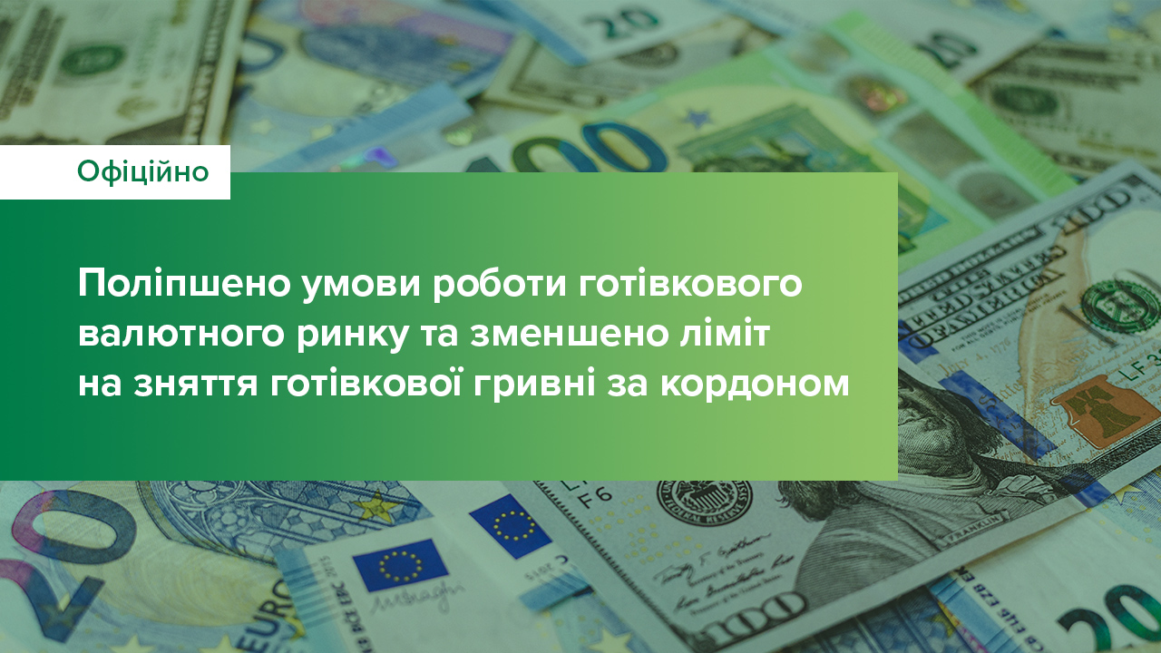Національний банк поліпшив умови роботи готівкового валютного ринку та зменшив ліміт на зняття готівкової гривні за кордоном
