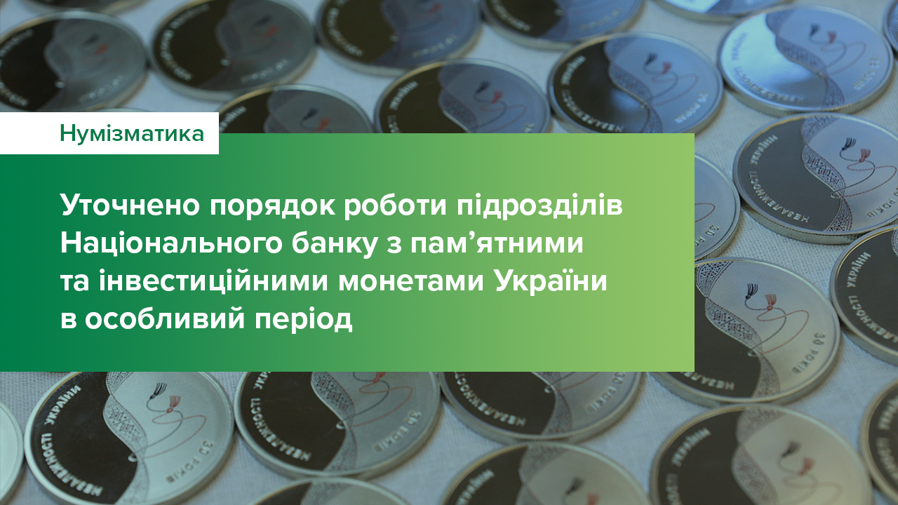Уточнено порядок роботи підрозділів Національного банку з пам’ятними та інвестиційними монетами України в особливий період