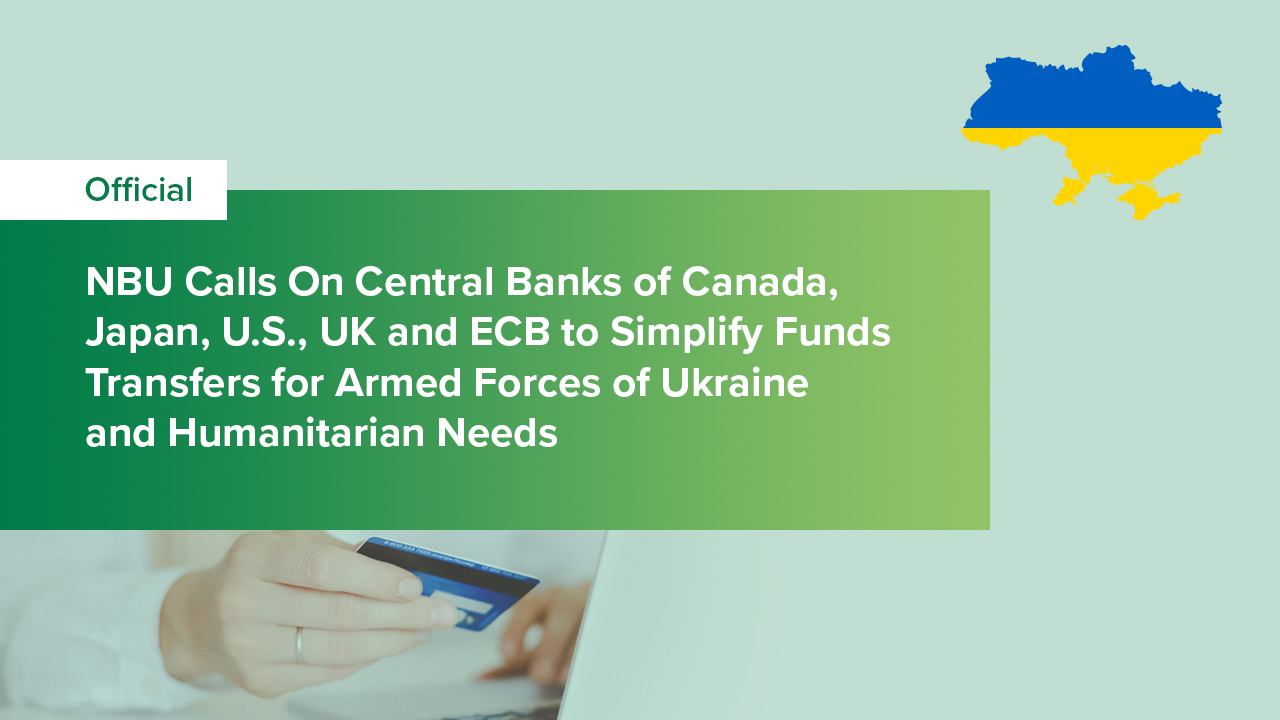 NBU Calls On Central Banks of Canada, Japan, U.S., UK and ECB to Simplify Funds Transfers for Armed Forces of Ukraine and Humanitarian Needs