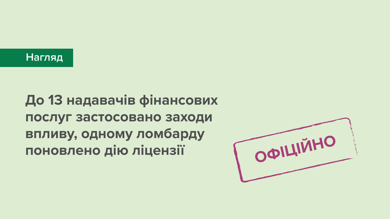 До 13 надавачів фінансових послуг застосовано заходи впливу, одному ломбарду поновлено дію ліцензії