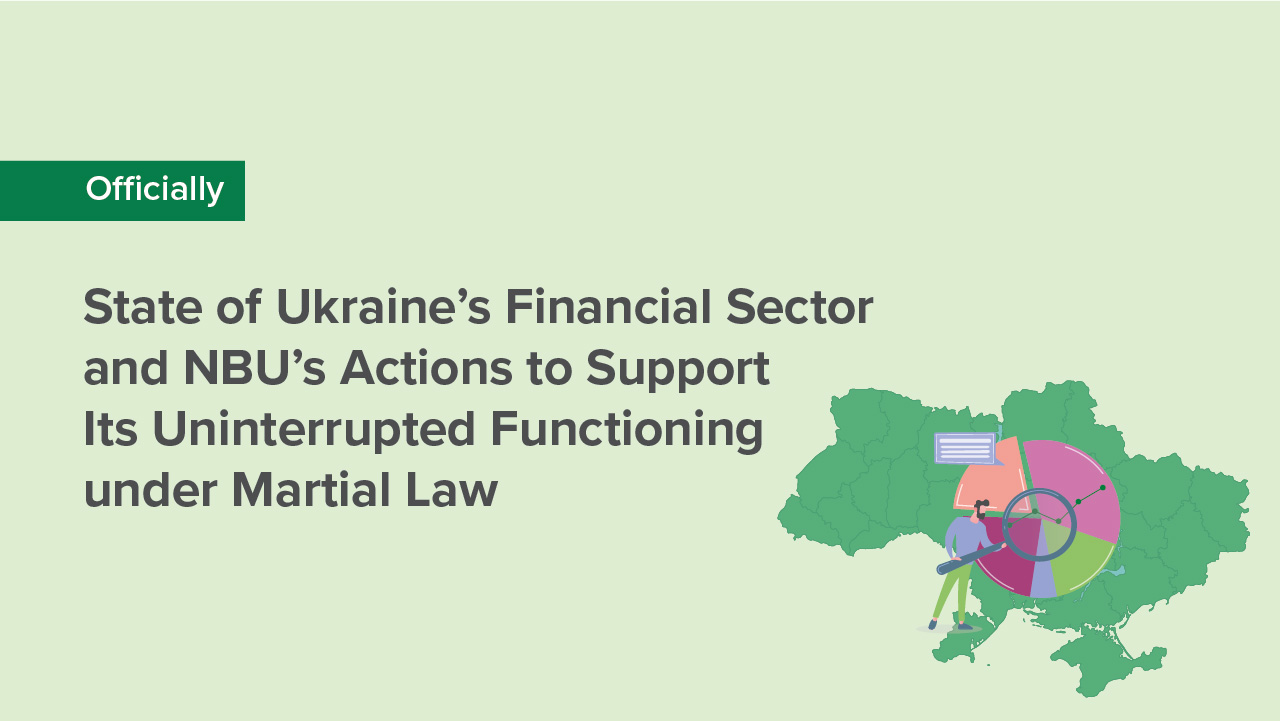 State of Ukraine’s Financial Sector and NBU’s Actions to Support Its Uninterrupted Functioning under Martial Law