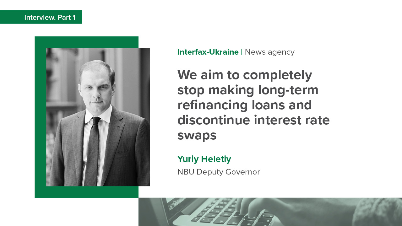 An interview with Yuriy Heletiy on the rollback of emergency monetary measures, conditions in the FX market, and cooperation with the IMF
