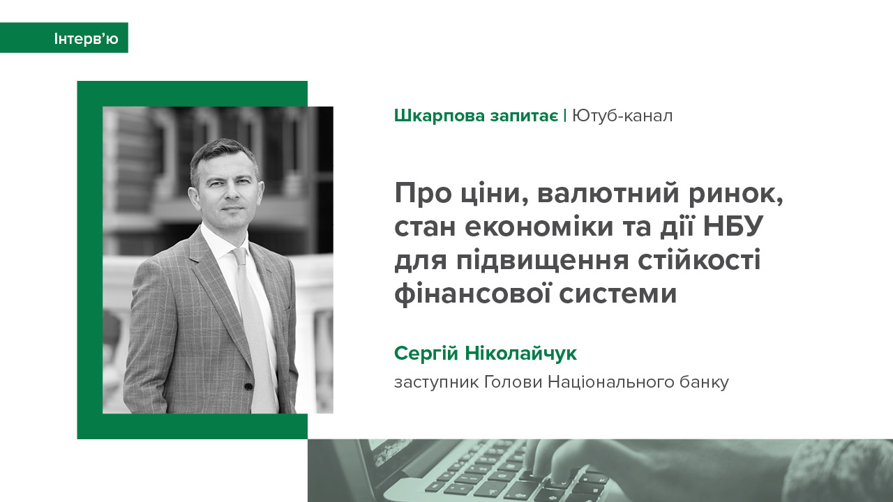 Інтерв'ю заступника Голови НБУ Сергія Ніколайчука про ціни, валютний ринок, стан економіки та дії НБУ для підвищення стійкості фінансової системи