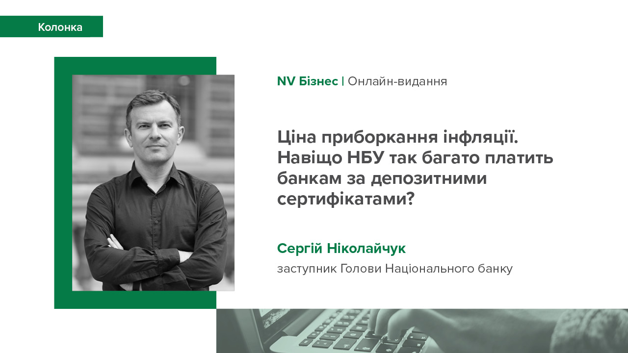 Колонка Сергія Ніколайчука: "Ціна приборкання інфляції. Навіщо НБУ так багато платить банкам за депозитними сертифікатами?"