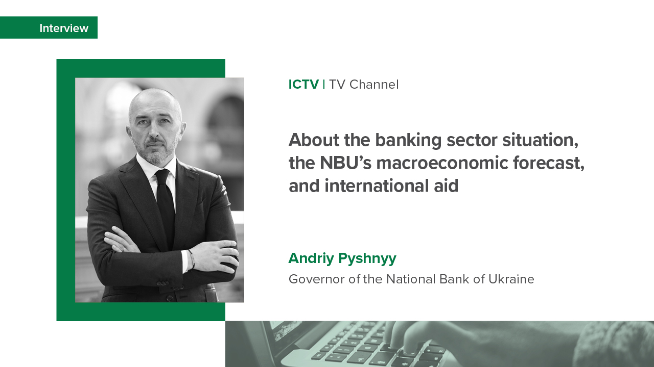 Andriy Pyshnyy’s interview with the ICTV channel about the banking sector situation, the NBU’s macroeconomic forecast, and international aid