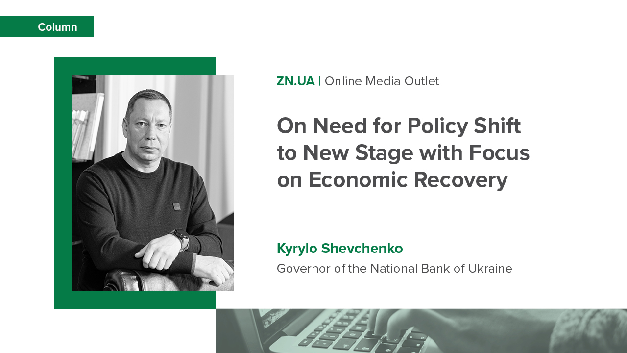In his ZN.UA column, NBU Governor Kyrylo Shevchenko talks about the need for a policy shift to a new stage with a focus on economic recovery