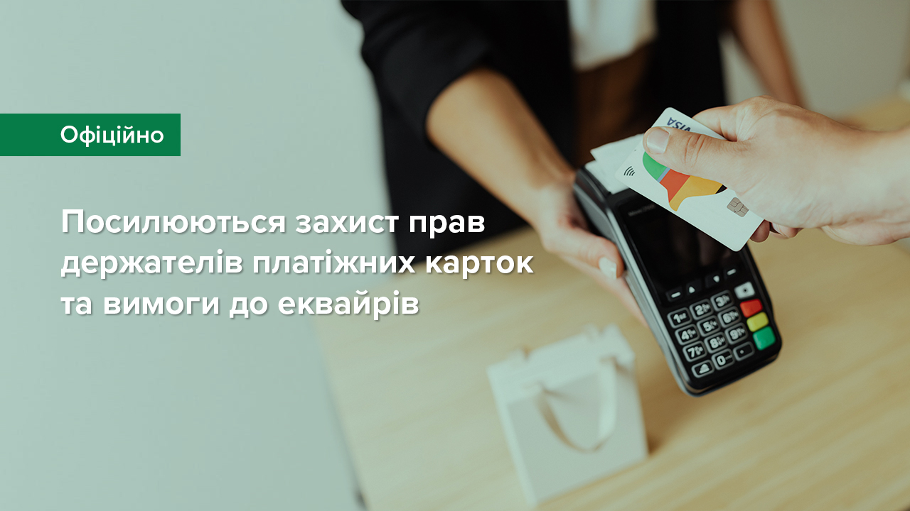 Посилюються захист прав держателів платіжних карток та вимоги до еквайрів