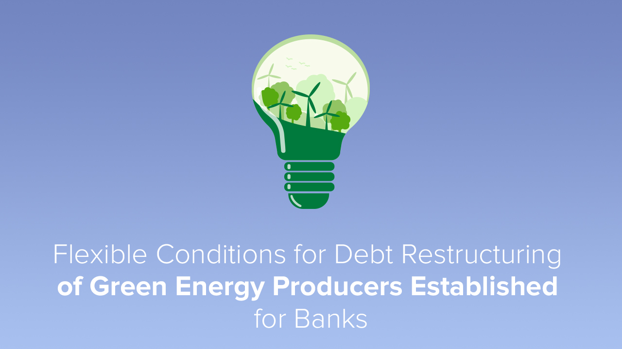 Flexible Conditions for Debt Restructuring of Green Energy Producers Established for Banks