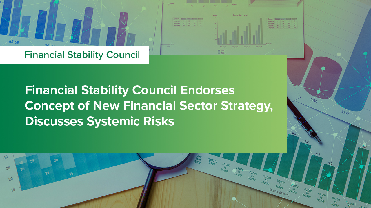 Financial Stability Council Endorses Concept of New Financial Sector Strategy, Discusses Systemic Risks
