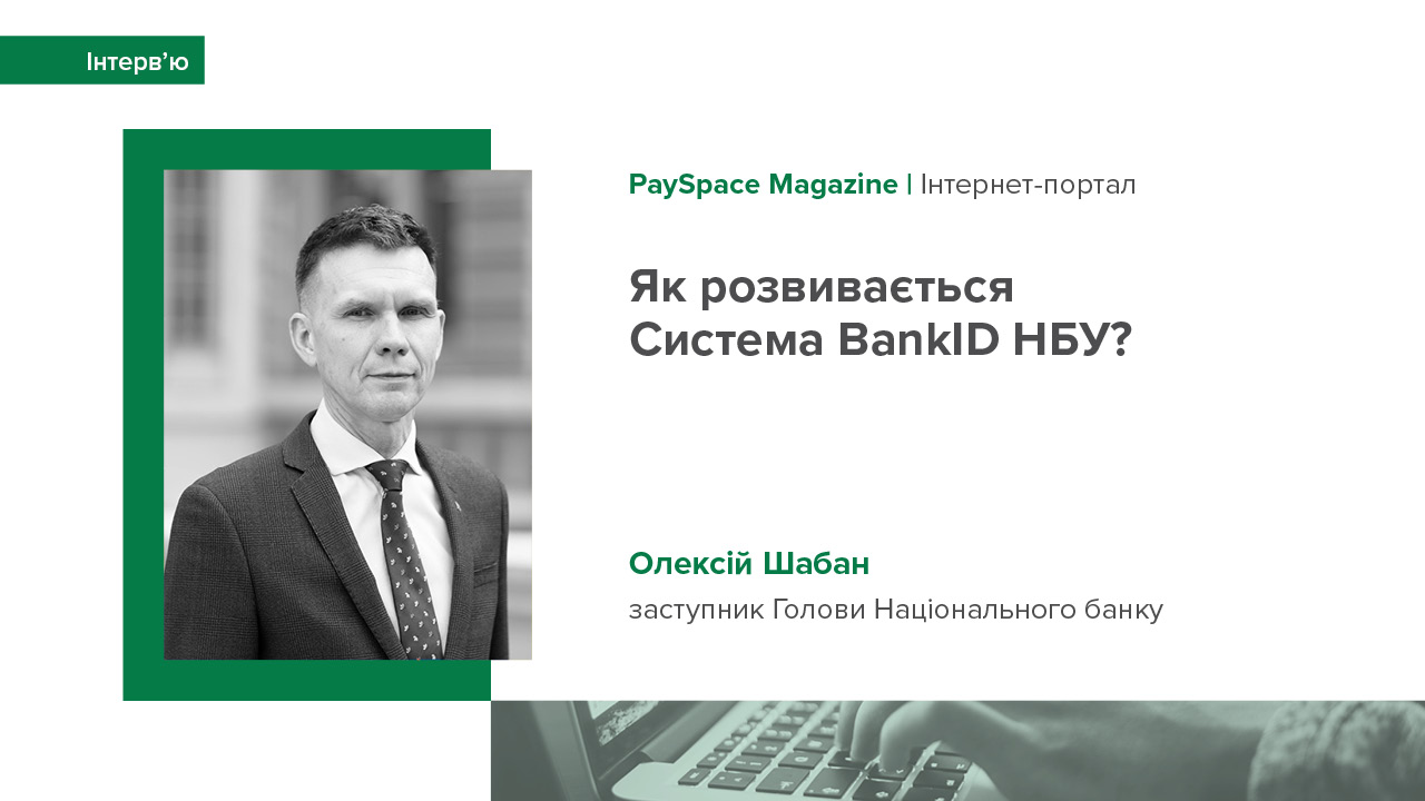 Інтерв’ю заступника Голови НБУ Олексія Шабана для видання PaySpace Magazine про Cистему BankID НБУ