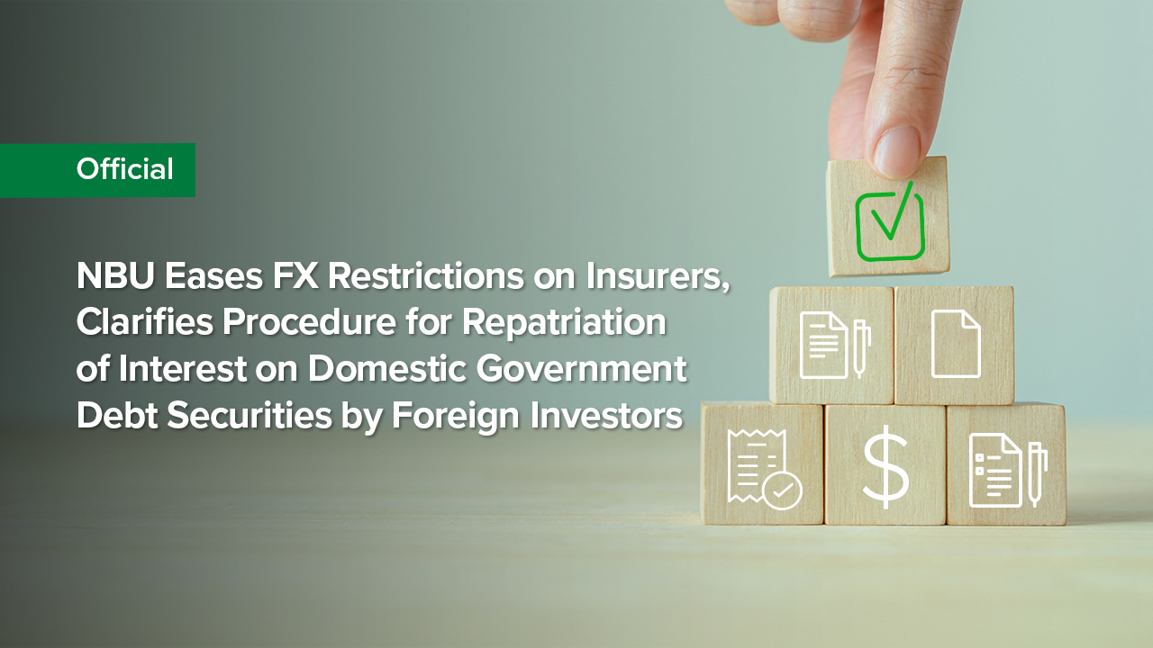 NBU Eases FX Restrictions on Insurers, Clarifies Procedure for Repatriation of Interest on Domestic Government Debt Securities by Foreign Investors
