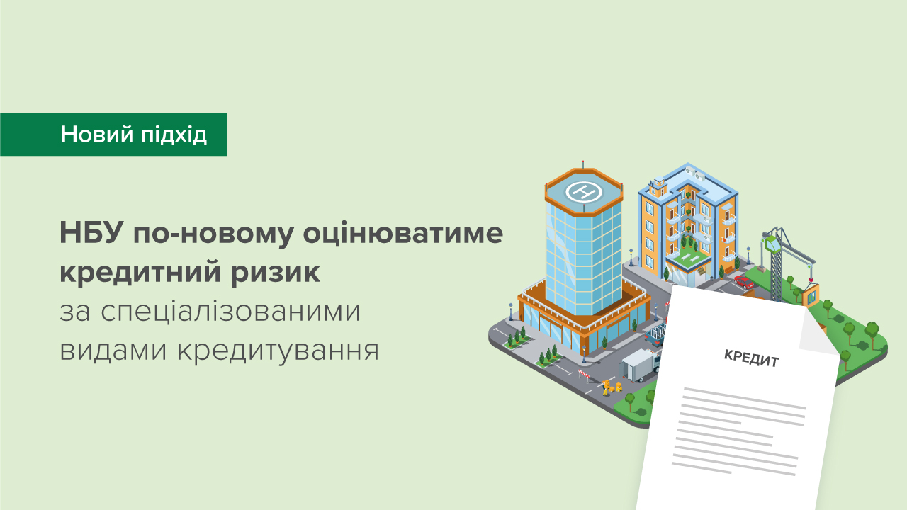 Національний банк удосконалив підходи до оцінки кредитного ризику за спеціалізованими видами кредитування