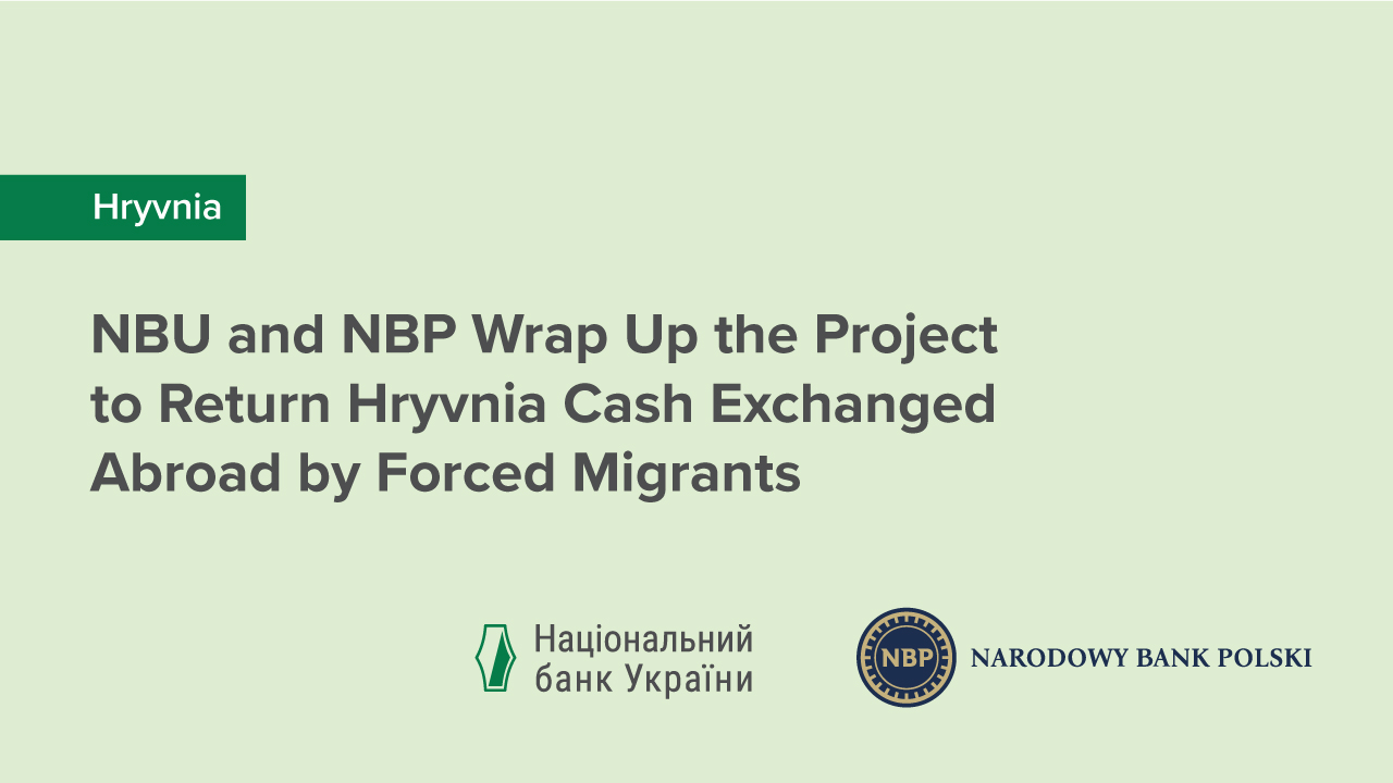 NBU and NBP Wrap Up the Project to Return Hryvnia Cash Exchanged Abroad by Forced Migrants